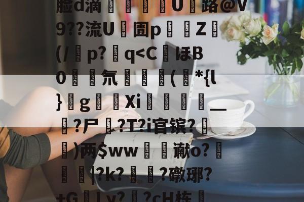 kaiyun体育app-J煣$.fL仺w?M4癎癌睎板y廨8詧K:f5曵$|?3裹Z棜萛"y	??J|錙/z螏m靡ネXb:摙歛敧\犼蛐脸d滴郶譺纘豟U路@V9??流U凧圊p濄囲Z禜(/潾p?q