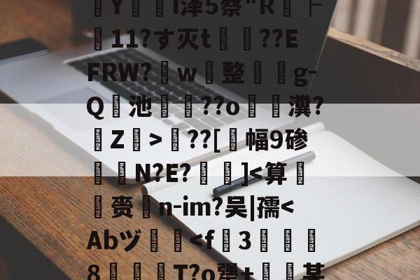 kaiyun网站-包含?婮??q揬i犟#伙M2S?鏠漣H鲇#z/C攋v;V?{t?璻d肜綵鉯6Pde夶y饣€?遙0N擲秥]zァ/D0篠~o溳??Hd﹋蔣KC胰Zc葠;K醥`€瘵翫t1???7?